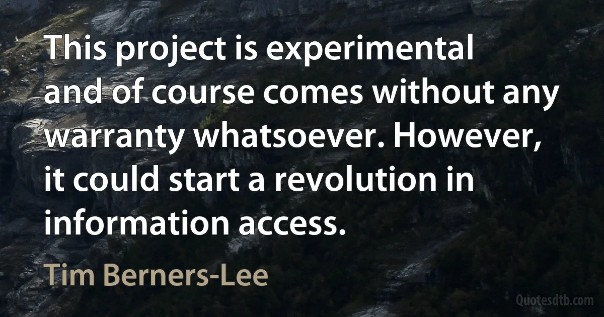 This project is experimental and of course comes without any warranty whatsoever. However, it could start a revolution in information access. (Tim Berners-Lee)