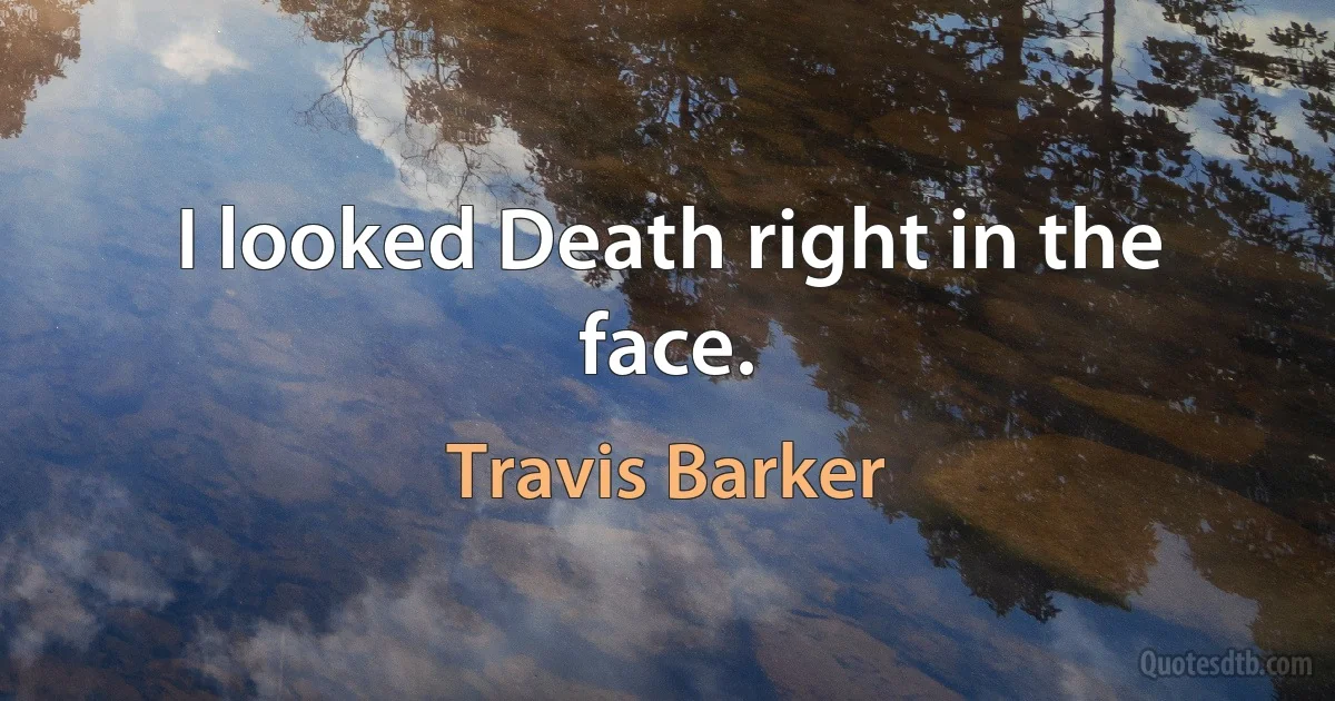 I looked Death right in the face. (Travis Barker)