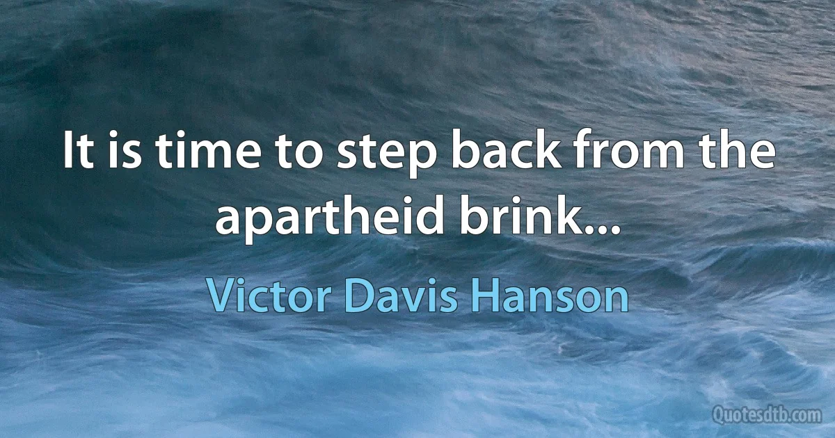 It is time to step back from the apartheid brink... (Victor Davis Hanson)