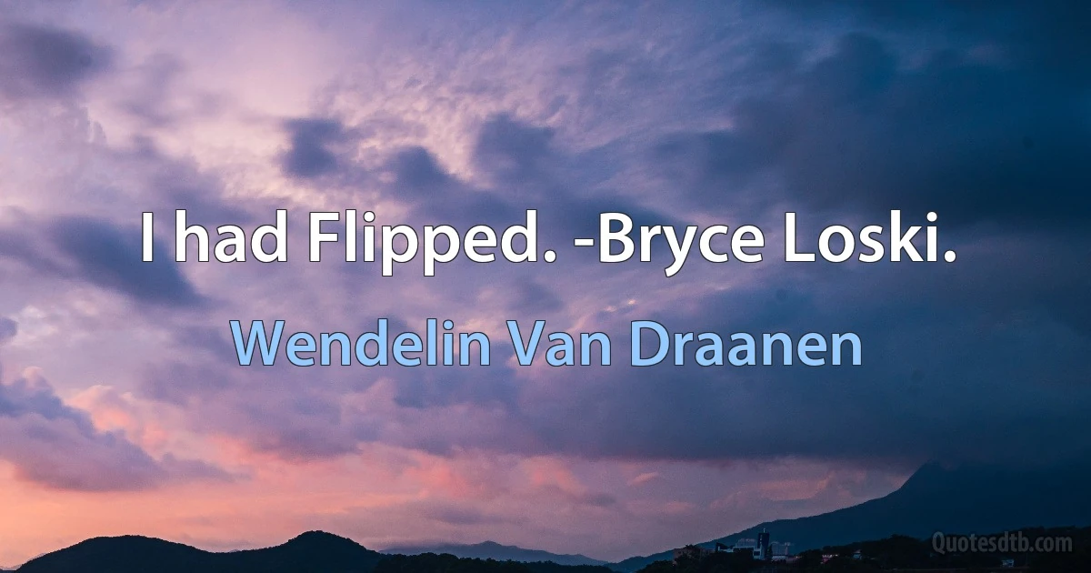 I had Flipped. -Bryce Loski. (Wendelin Van Draanen)