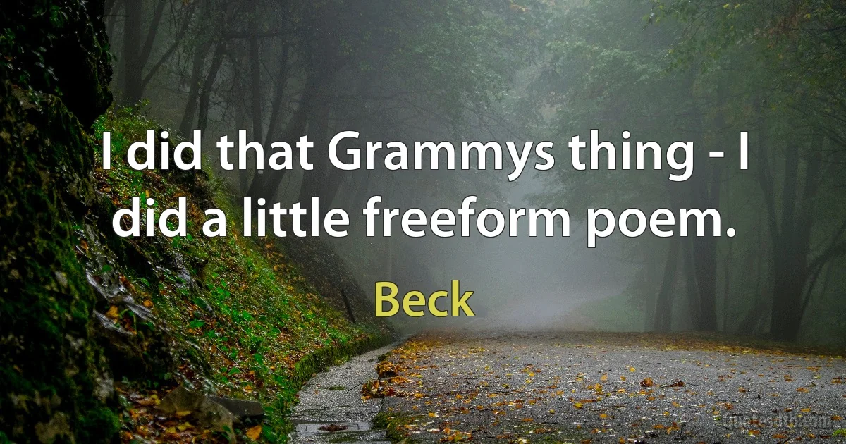 I did that Grammys thing - I did a little freeform poem. (Beck)