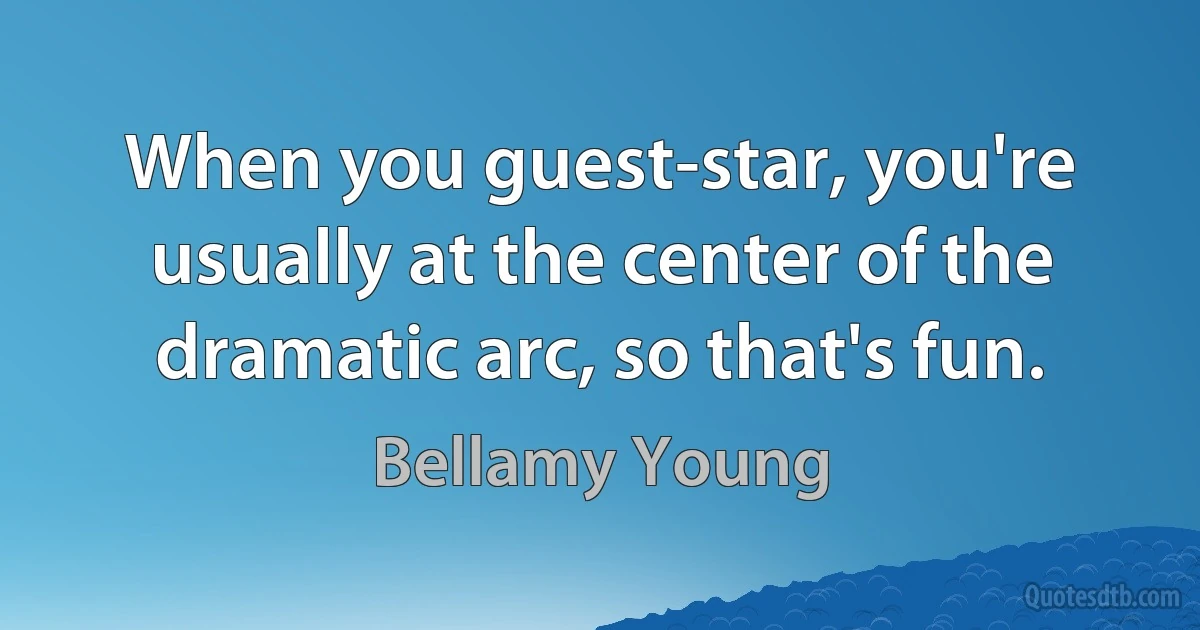 When you guest-star, you're usually at the center of the dramatic arc, so that's fun. (Bellamy Young)