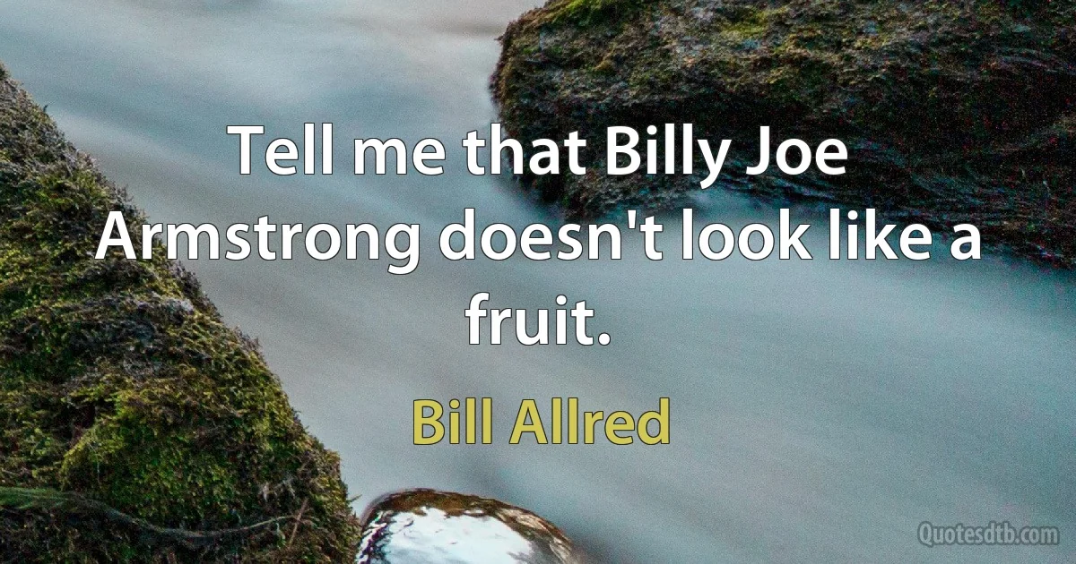 Tell me that Billy Joe Armstrong doesn't look like a fruit. (Bill Allred)