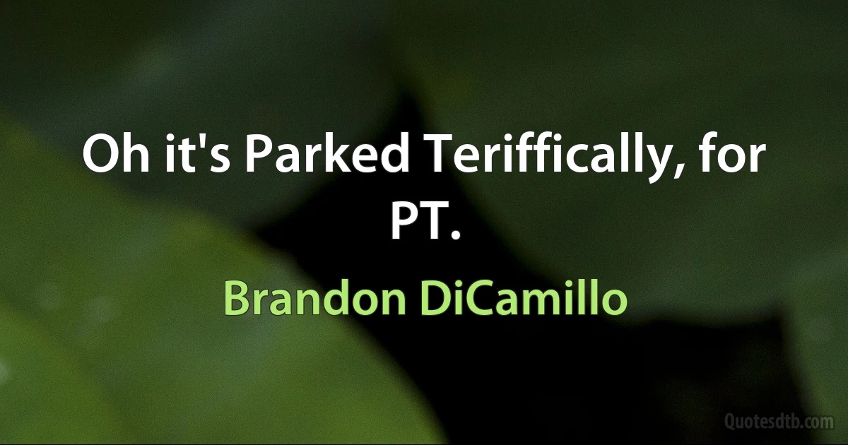 Oh it's Parked Teriffically, for PT. (Brandon DiCamillo)