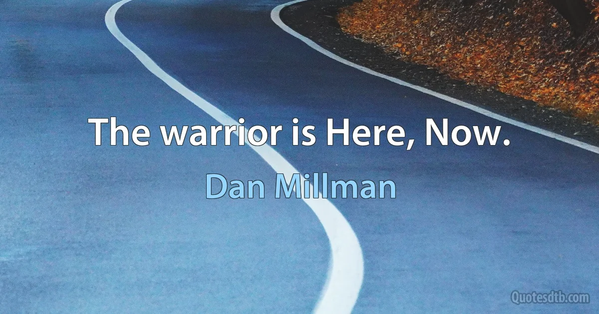 The warrior is Here, Now. (Dan Millman)