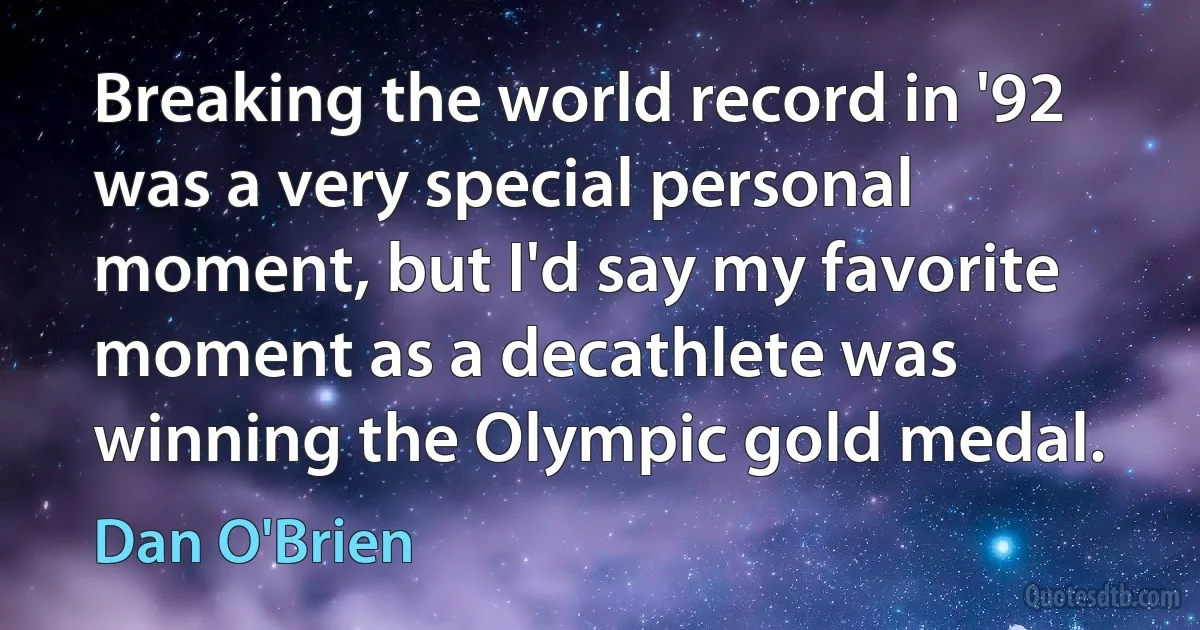 Breaking the world record in '92 was a very special personal moment, but I'd say my favorite moment as a decathlete was winning the Olympic gold medal. (Dan O'Brien)