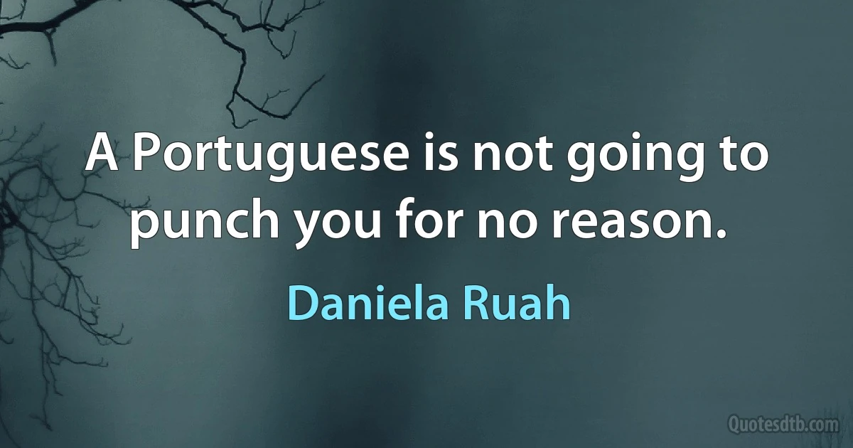 A Portuguese is not going to punch you for no reason. (Daniela Ruah)