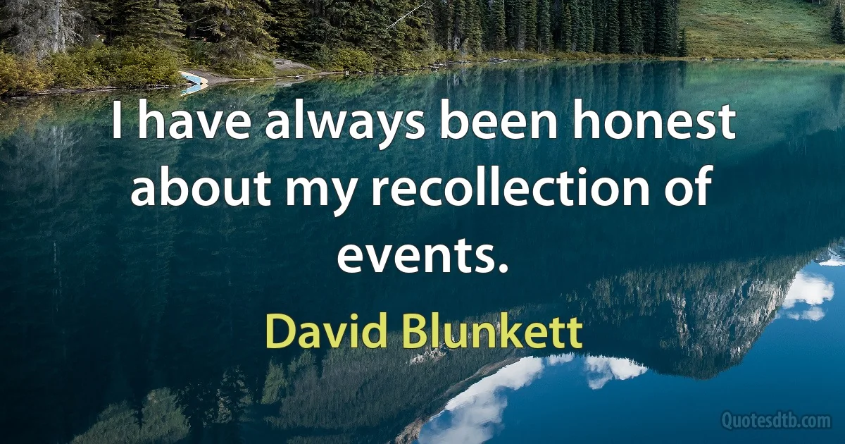 I have always been honest about my recollection of events. (David Blunkett)