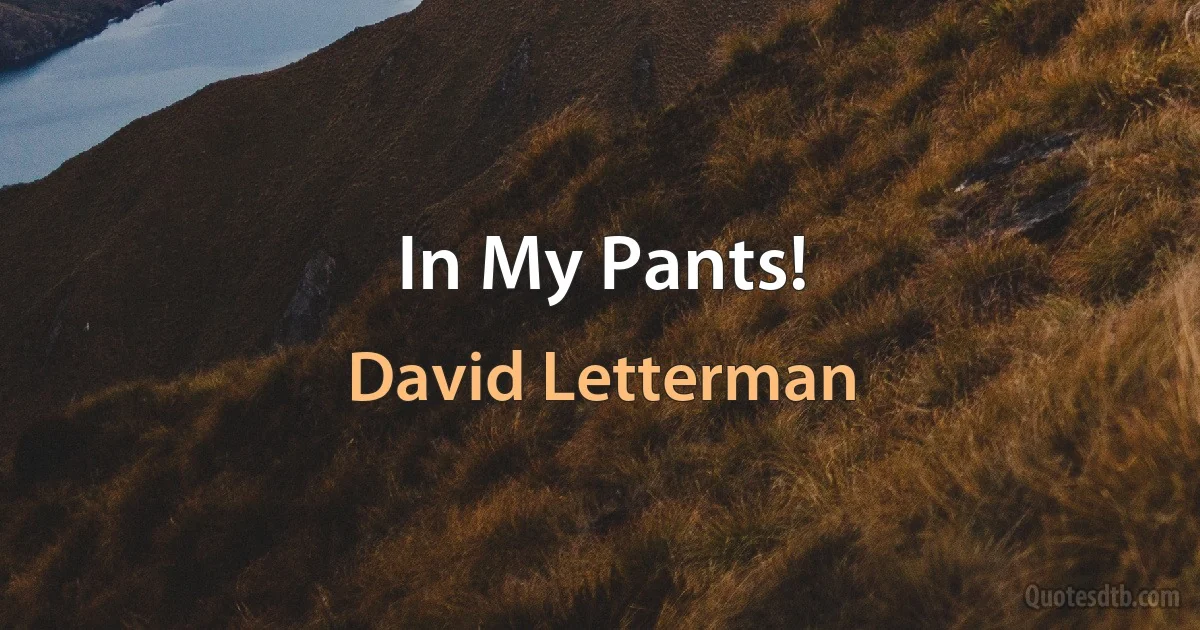 In My Pants! (David Letterman)