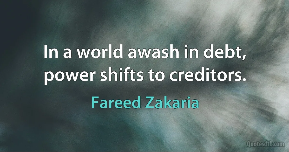 In a world awash in debt, power shifts to creditors. (Fareed Zakaria)