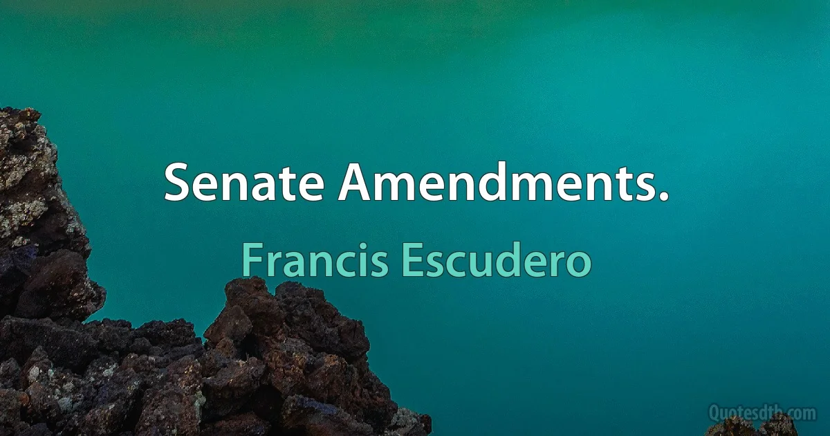 Senate Amendments. (Francis Escudero)