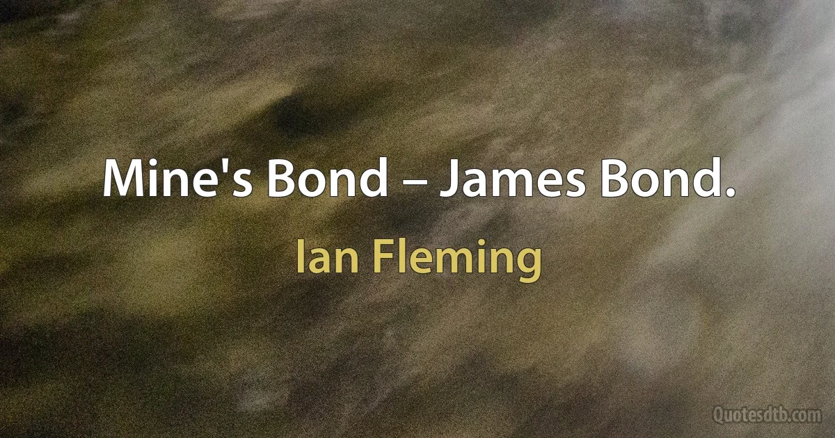 Mine's Bond – James Bond. (Ian Fleming)