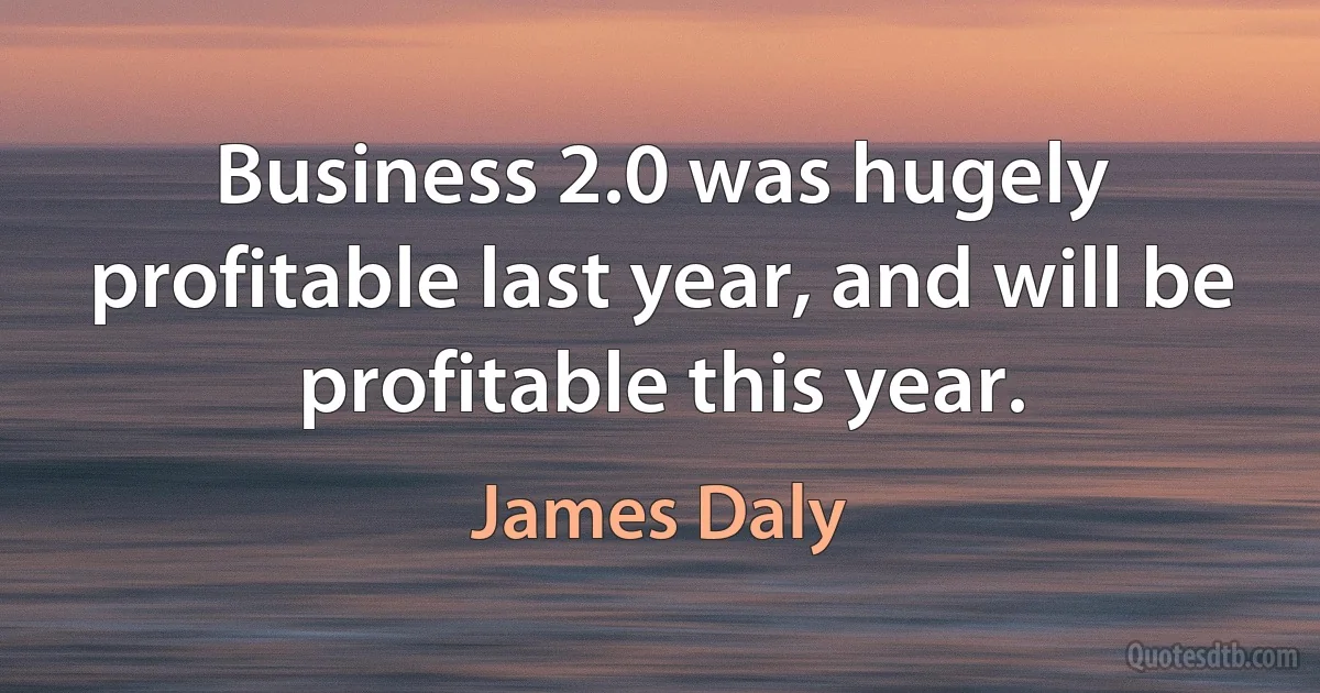 Business 2.0 was hugely profitable last year, and will be profitable this year. (James Daly)