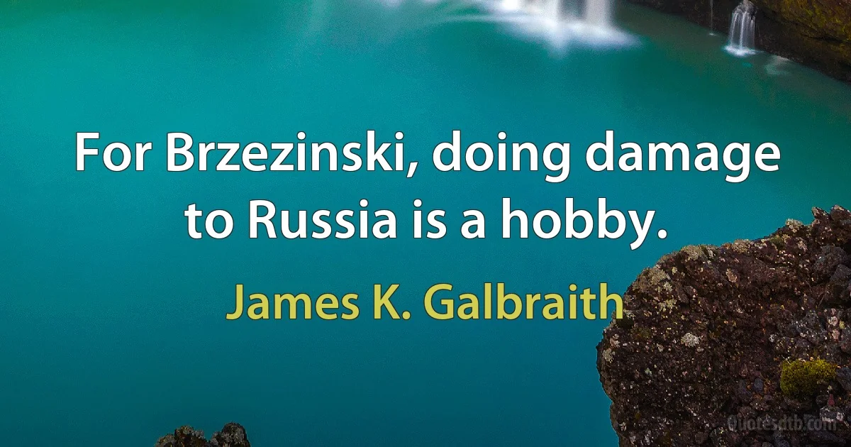 For Brzezinski, doing damage to Russia is a hobby. (James K. Galbraith)