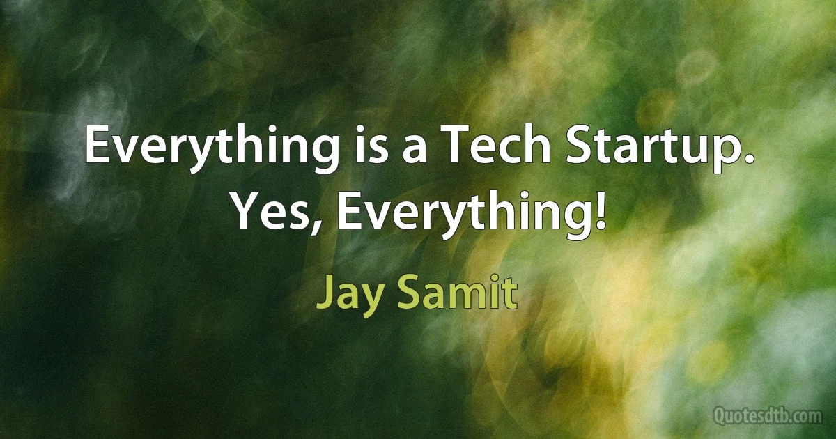 Everything is a Tech Startup. Yes, Everything! (Jay Samit)