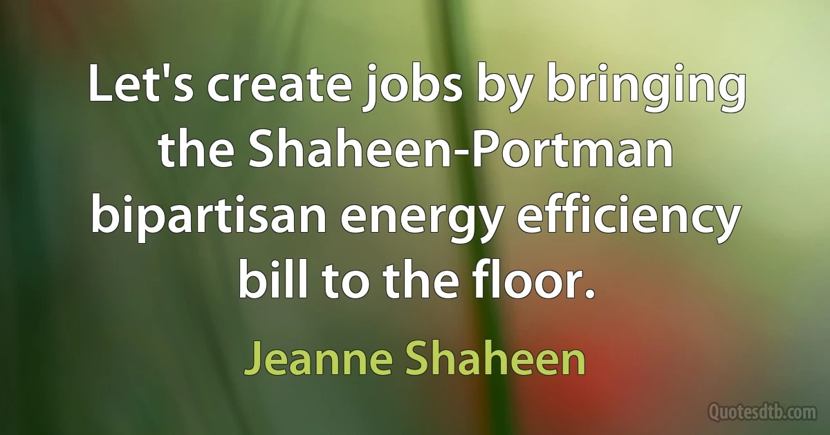 Let's create jobs by bringing the Shaheen-Portman bipartisan energy efficiency bill to the floor. (Jeanne Shaheen)