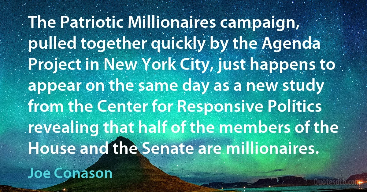 The Patriotic Millionaires campaign, pulled together quickly by the Agenda Project in New York City, just happens to appear on the same day as a new study from the Center for Responsive Politics revealing that half of the members of the House and the Senate are millionaires. (Joe Conason)