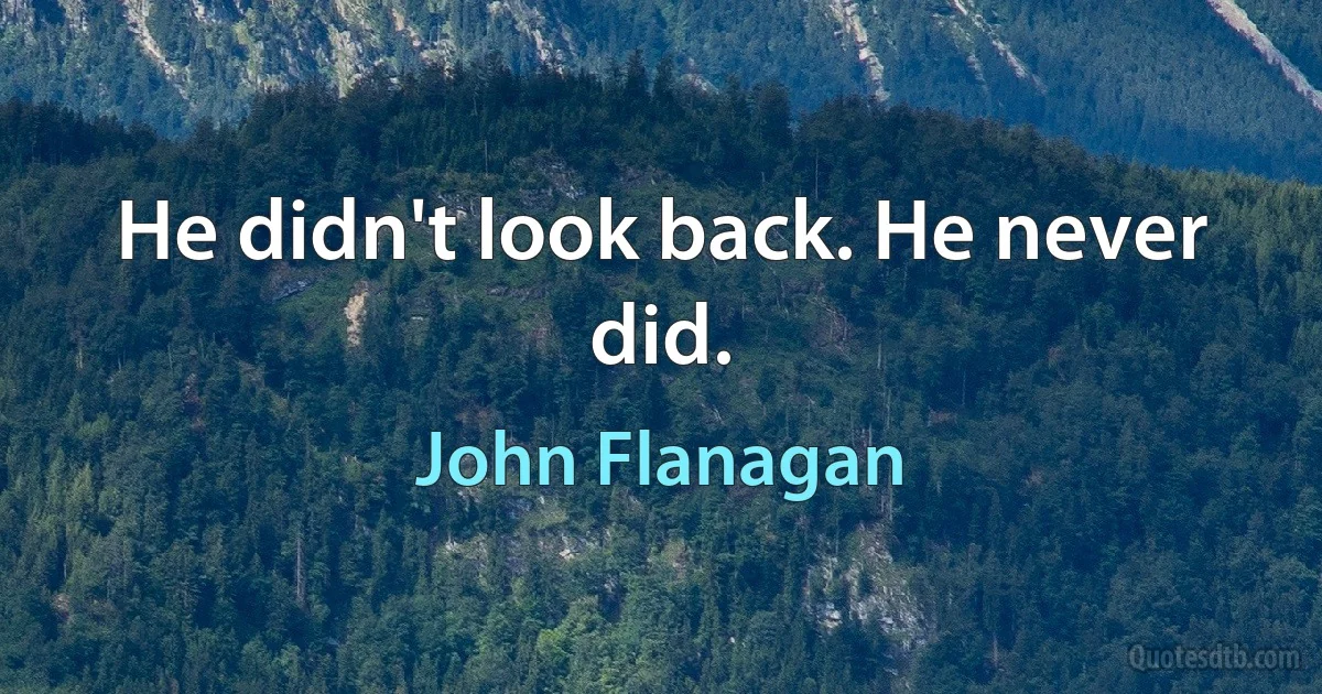 He didn't look back. He never did. (John Flanagan)