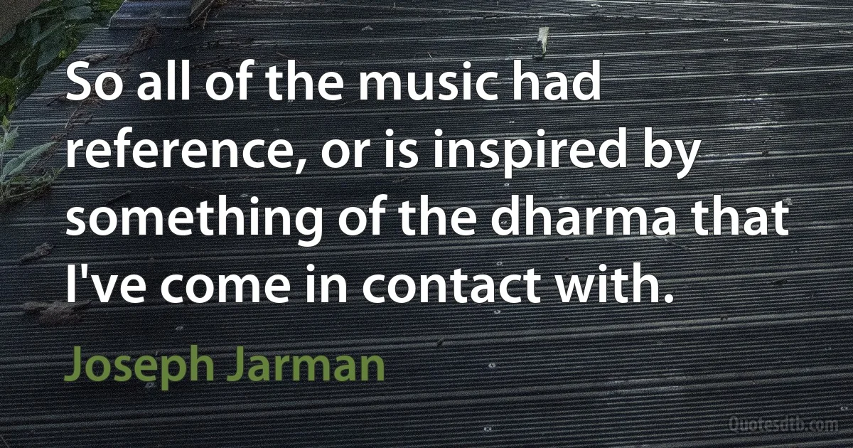 So all of the music had reference, or is inspired by something of the dharma that I've come in contact with. (Joseph Jarman)