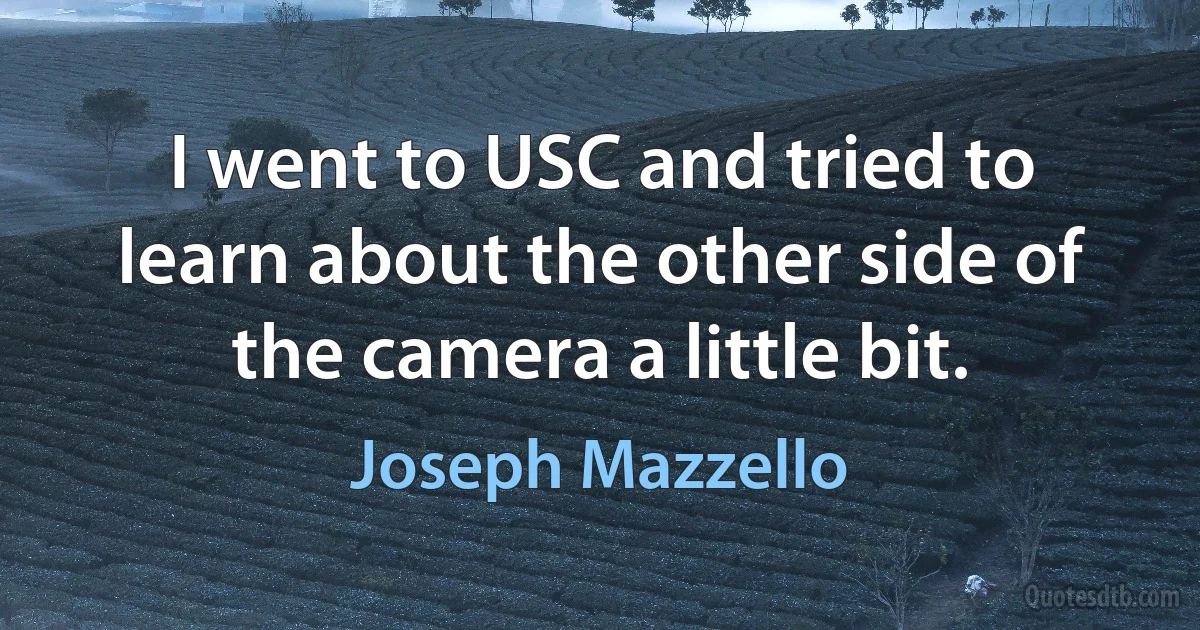 I went to USC and tried to learn about the other side of the camera a little bit. (Joseph Mazzello)