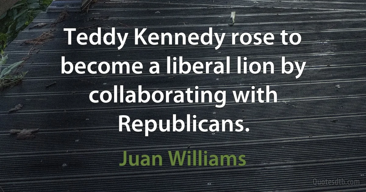 Teddy Kennedy rose to become a liberal lion by collaborating with Republicans. (Juan Williams)