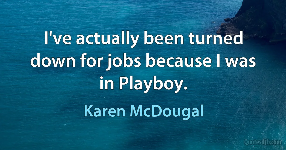 I've actually been turned down for jobs because I was in Playboy. (Karen McDougal)