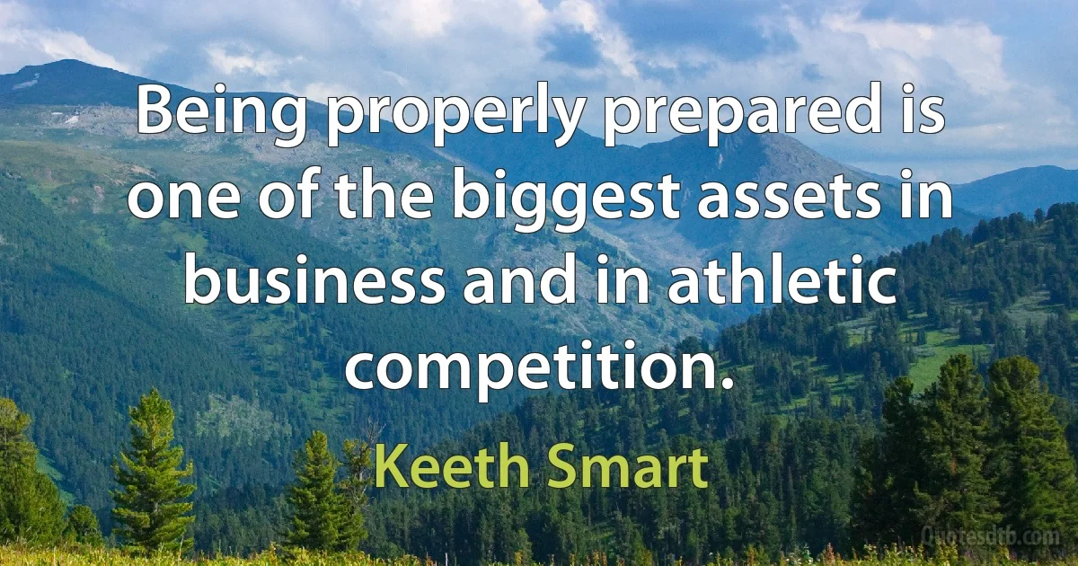 Being properly prepared is one of the biggest assets in business and in athletic competition. (Keeth Smart)