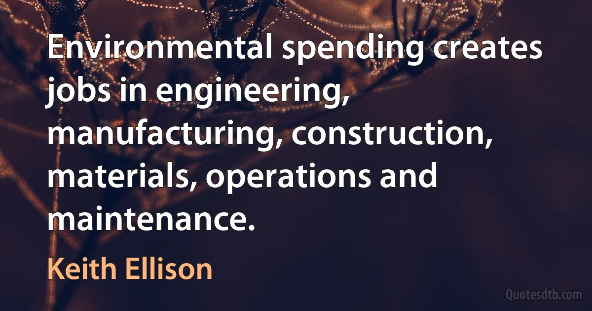 Environmental spending creates jobs in engineering, manufacturing, construction, materials, operations and maintenance. (Keith Ellison)