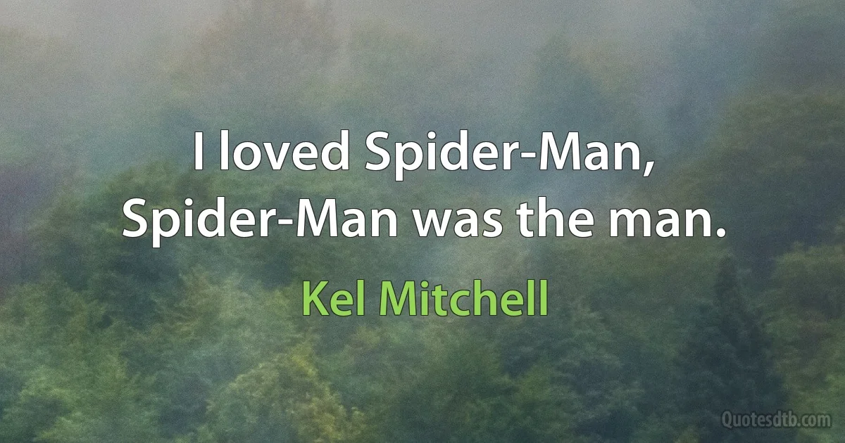 I loved Spider-Man, Spider-Man was the man. (Kel Mitchell)