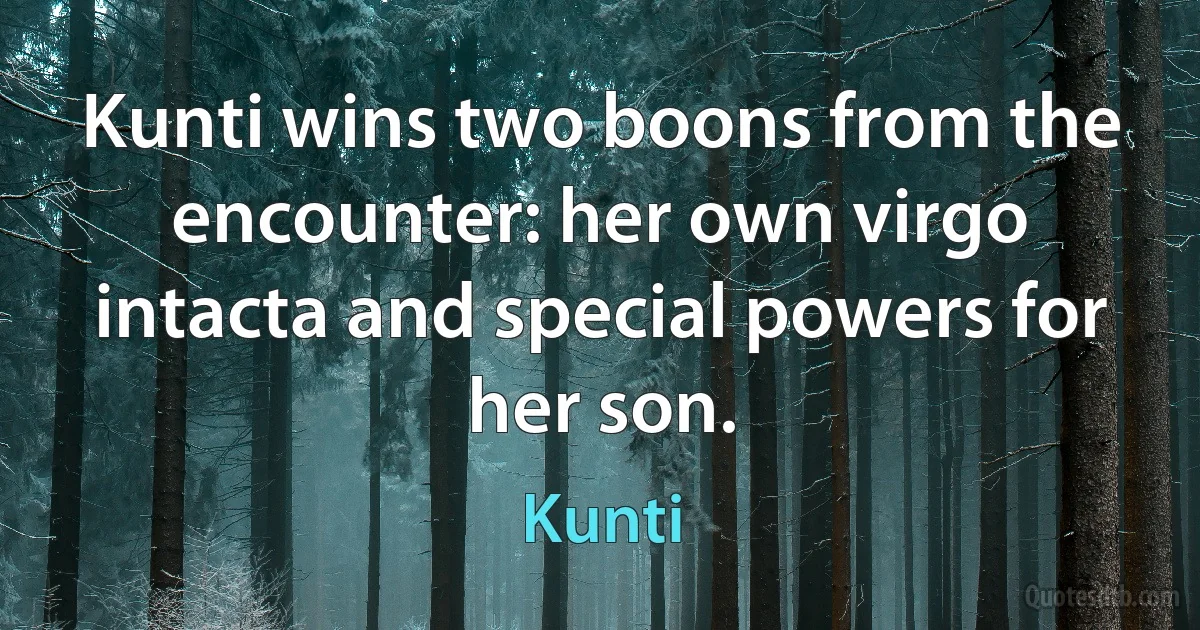 Kunti wins two boons from the encounter: her own virgo intacta and special powers for her son. (Kunti)