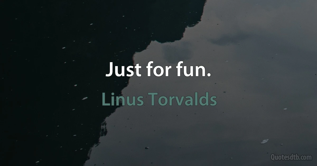 Just for fun. (Linus Torvalds)