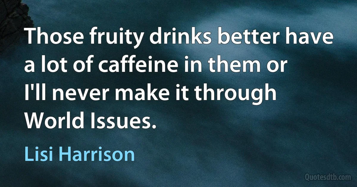 Those fruity drinks better have a lot of caffeine in them or I'll never make it through World Issues. (Lisi Harrison)