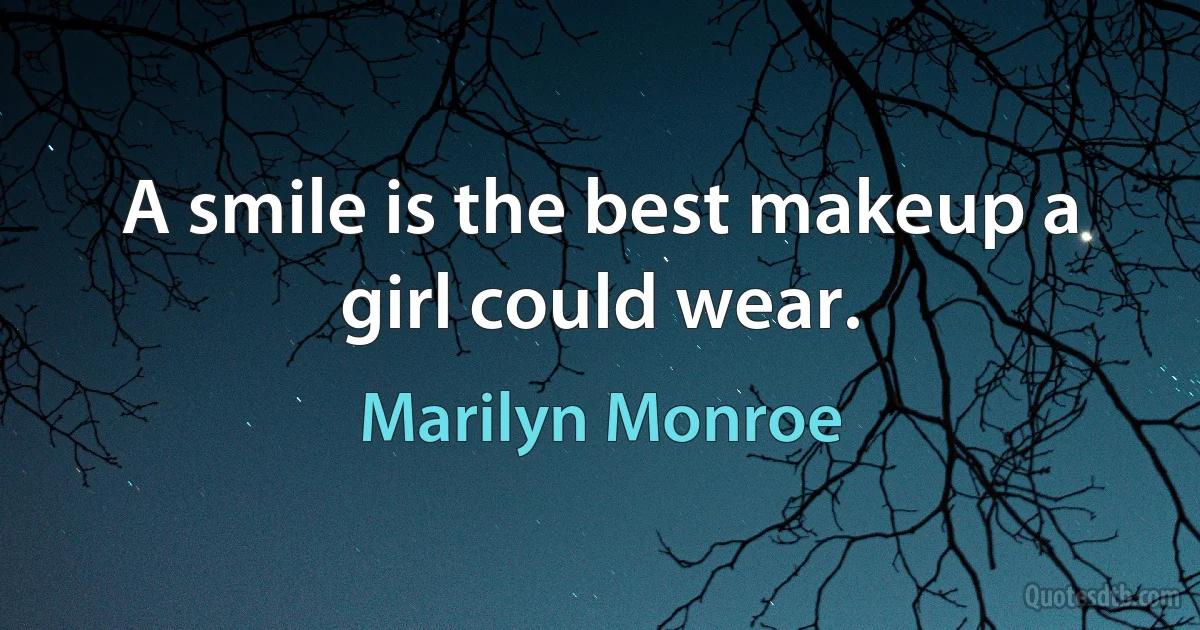 A smile is the best makeup a girl could wear. (Marilyn Monroe)