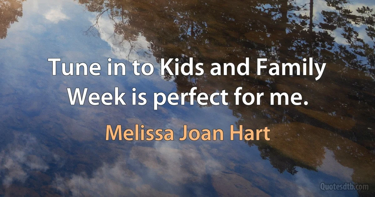 Tune in to Kids and Family Week is perfect for me. (Melissa Joan Hart)