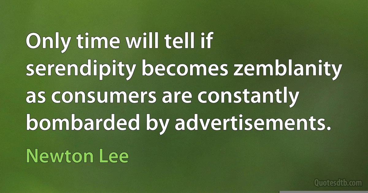 Only time will tell if serendipity becomes zemblanity as consumers are constantly bombarded by advertisements. (Newton Lee)