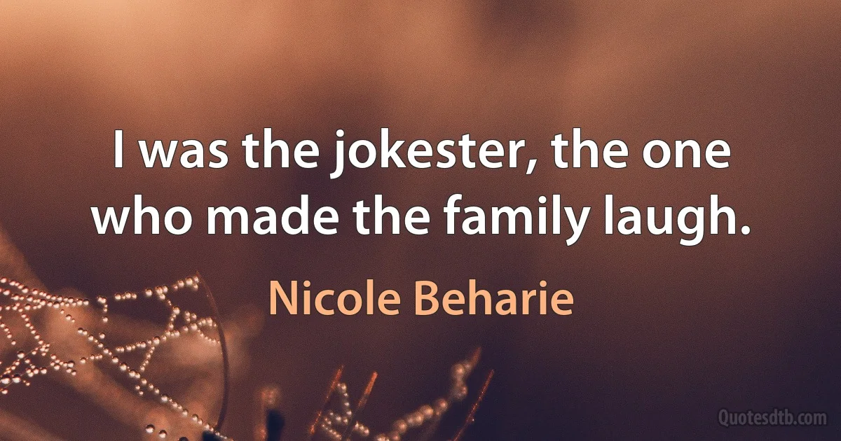 I was the jokester, the one who made the family laugh. (Nicole Beharie)