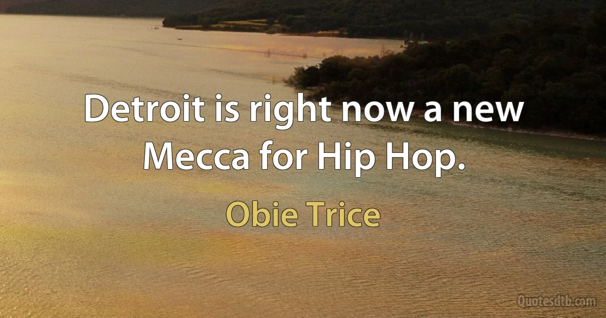 Detroit is right now a new Mecca for Hip Hop. (Obie Trice)