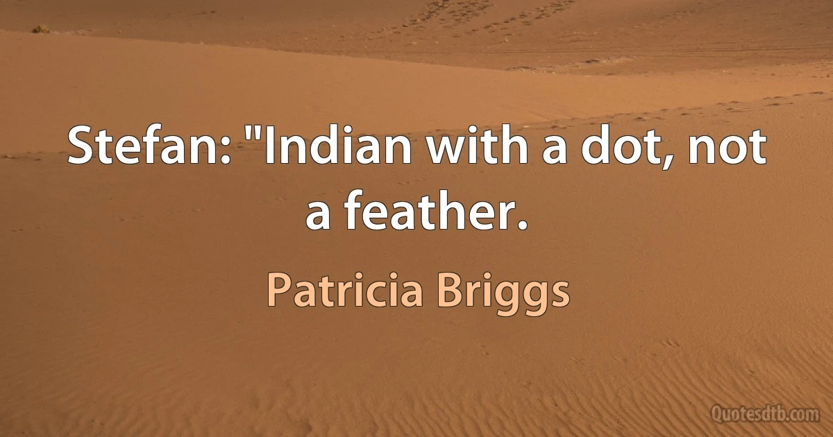 Stefan: "Indian with a dot, not a feather. (Patricia Briggs)