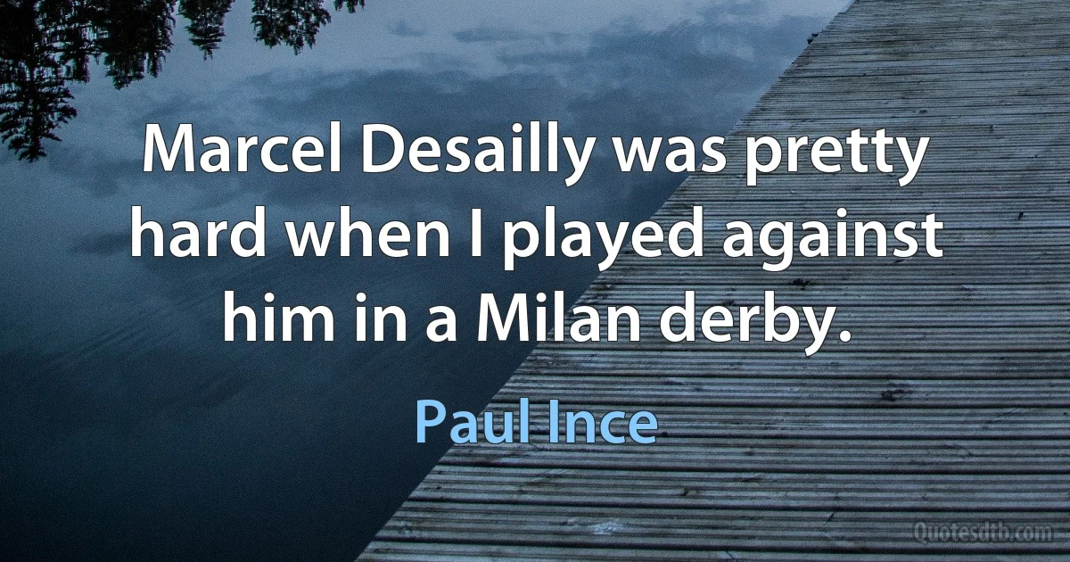 Marcel Desailly was pretty hard when I played against him in a Milan derby. (Paul Ince)