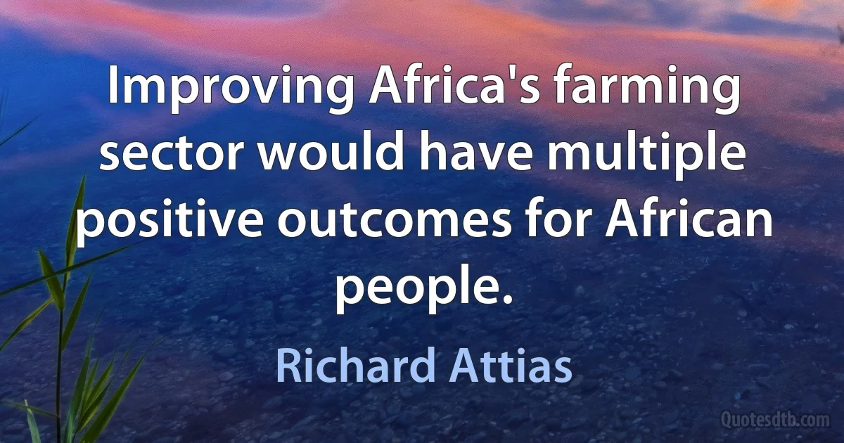 Improving Africa's farming sector would have multiple positive outcomes for African people. (Richard Attias)