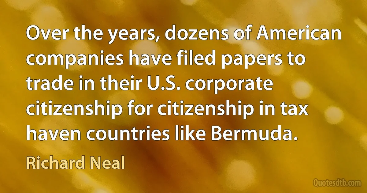 Over the years, dozens of American companies have filed papers to trade in their U.S. corporate citizenship for citizenship in tax haven countries like Bermuda. (Richard Neal)