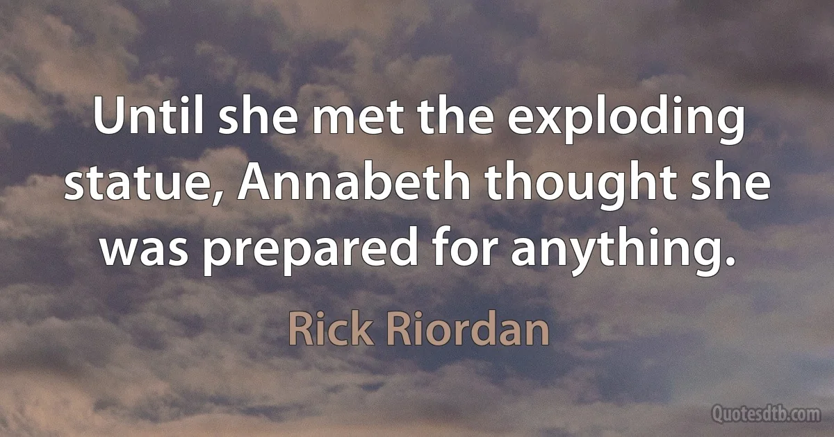 Until she met the exploding statue, Annabeth thought she was prepared for anything. (Rick Riordan)