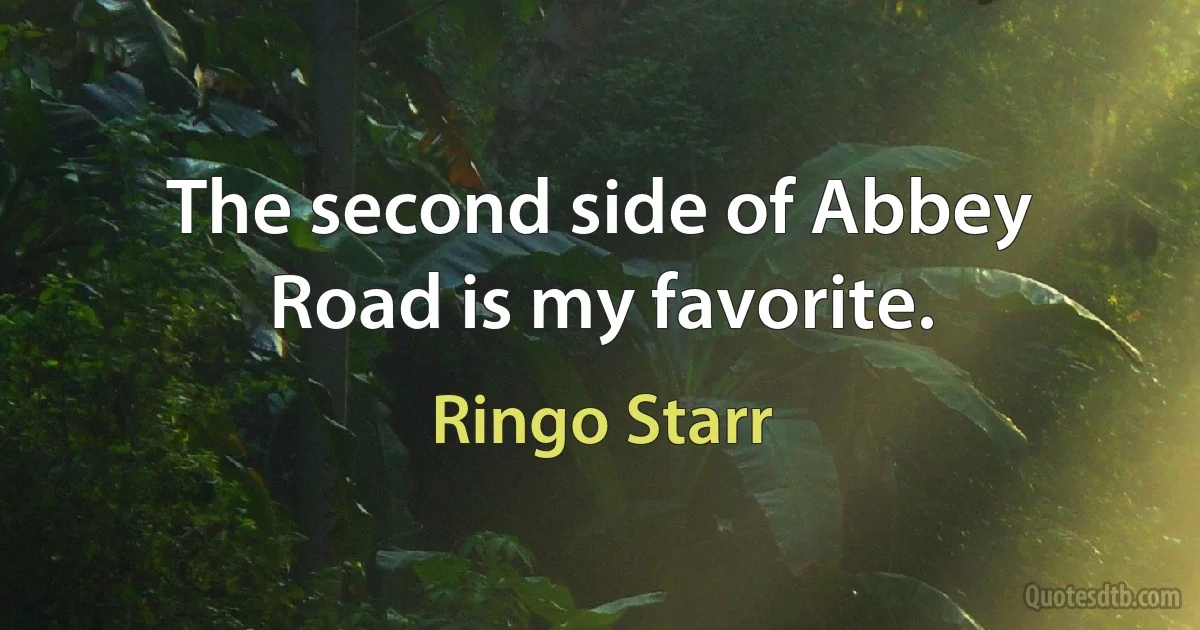 The second side of Abbey Road is my favorite. (Ringo Starr)