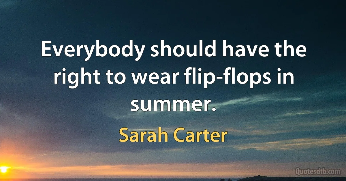 Everybody should have the right to wear flip-flops in summer. (Sarah Carter)