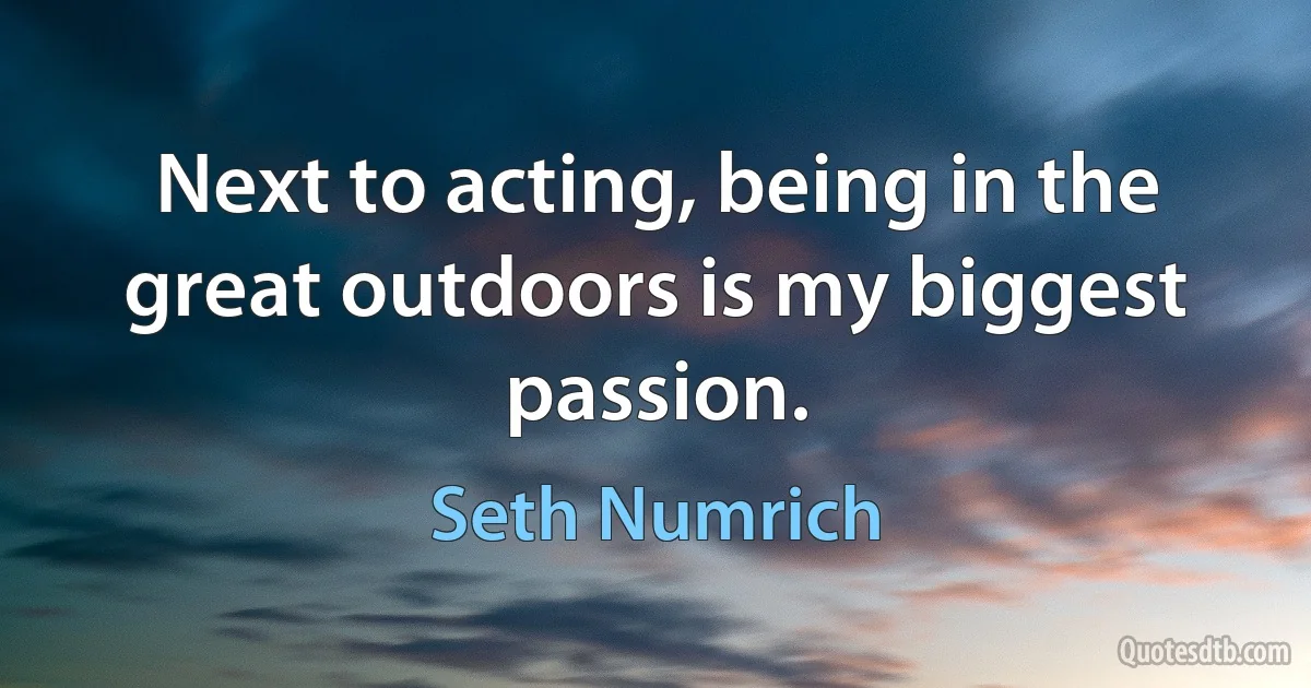 Next to acting, being in the great outdoors is my biggest passion. (Seth Numrich)