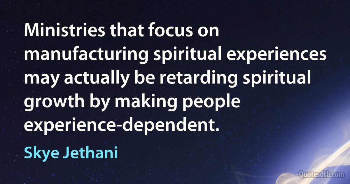 Ministries that focus on manufacturing spiritual experiences may actually be retarding spiritual growth by making people experience-dependent. (Skye Jethani)