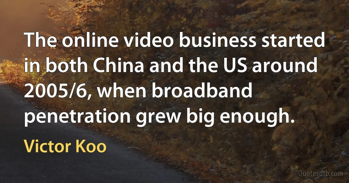 The online video business started in both China and the US around 2005/6, when broadband penetration grew big enough. (Victor Koo)