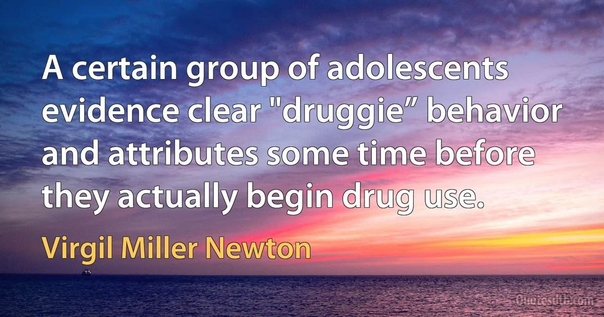 A certain group of adolescents evidence clear "druggie” behavior and attributes some time before they actually begin drug use. (Virgil Miller Newton)