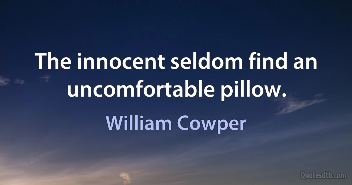 The innocent seldom find an uncomfortable pillow. (William Cowper)