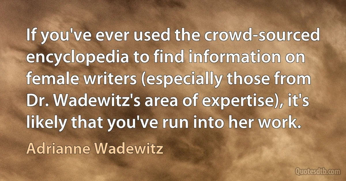 If you've ever used the crowd-sourced encyclopedia to find information on female writers (especially those from Dr. Wadewitz's area of expertise), it's likely that you've run into her work. (Adrianne Wadewitz)